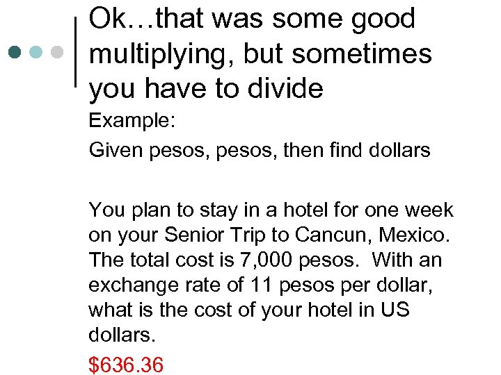 Ok…that was some good multiplying, but sometimes you have to divide Example: Given pesos,