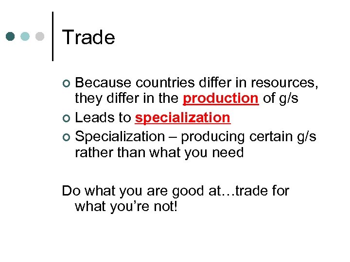 Trade Because countries differ in resources, they differ in the production of g/s ¢
