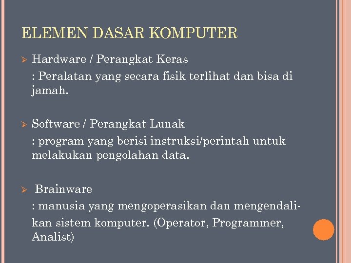 ELEMEN DASAR KOMPUTER Ø Hardware / Perangkat Keras : Peralatan yang secara fisik terlihat