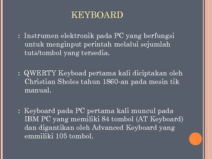 KEYBOARD : Instrumen elektronik pada PC yang berfungsi untuk menginput perintah melalui sejumlah tuts/tombol
