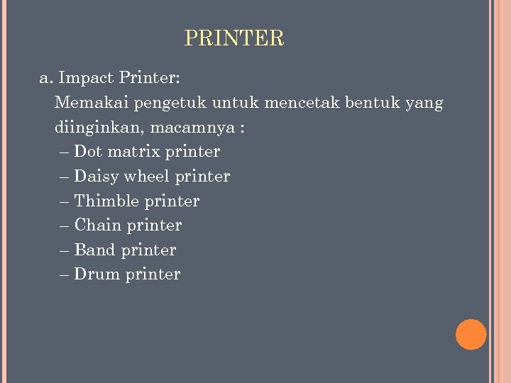 PRINTER a. Impact Printer: Memakai pengetuk untuk mencetak bentuk yang diinginkan, macamnya : –