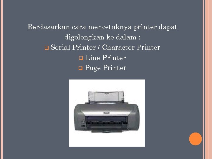 Berdasarkan cara mencetaknya printer dapat digolongkan ke dalam : q Serial Printer / Character