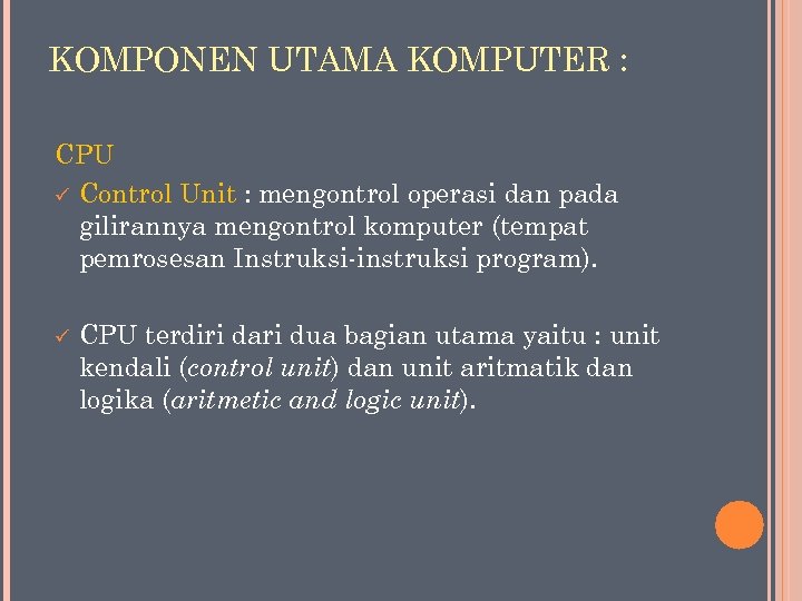 KOMPONEN UTAMA KOMPUTER : CPU ü Control Unit : mengontrol operasi dan pada gilirannya