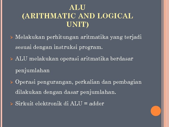 ALU (ARITHMATIC AND LOGICAL UNIT) Ø Melakukan perhitungan aritmatika yang terjadi sesuai dengan instruksi