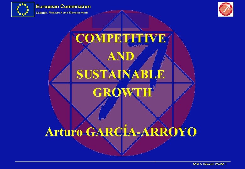 European Commission Science, Research and Development COMPETITIVE AND SUSTAINABLE GROWTH Arturo GARCÍA-ARROYO DG XII
