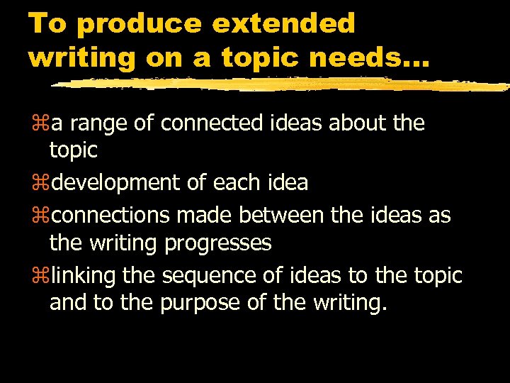 To produce extended writing on a topic needs. . . za range of connected