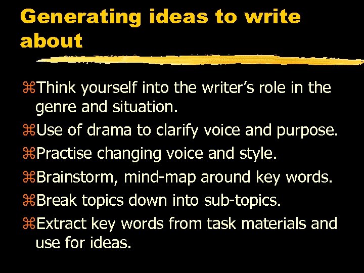 Generating ideas to write about z. Think yourself into the writer’s role in the