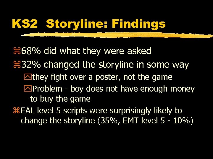 KS 2 Storyline: Findings z 68% did what they were asked z 32% changed