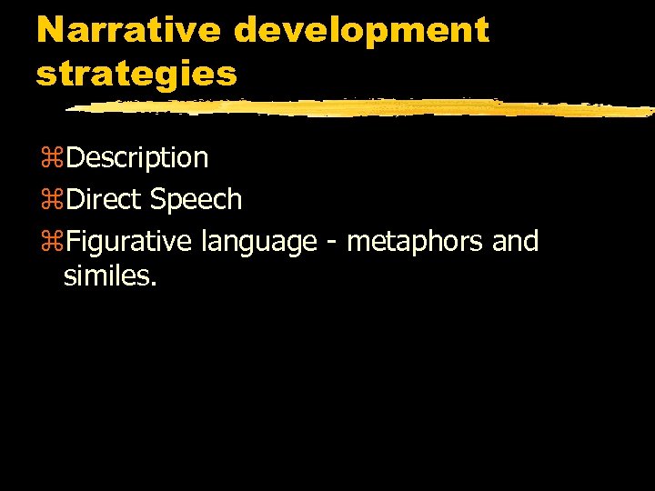 Narrative development strategies z. Description z. Direct Speech z. Figurative language - metaphors and