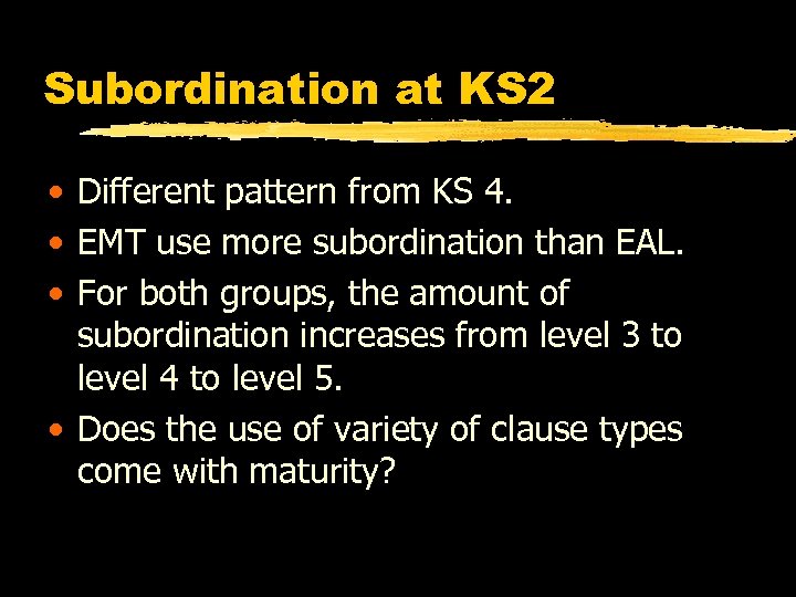 Subordination at KS 2 • Different pattern from KS 4. • EMT use more