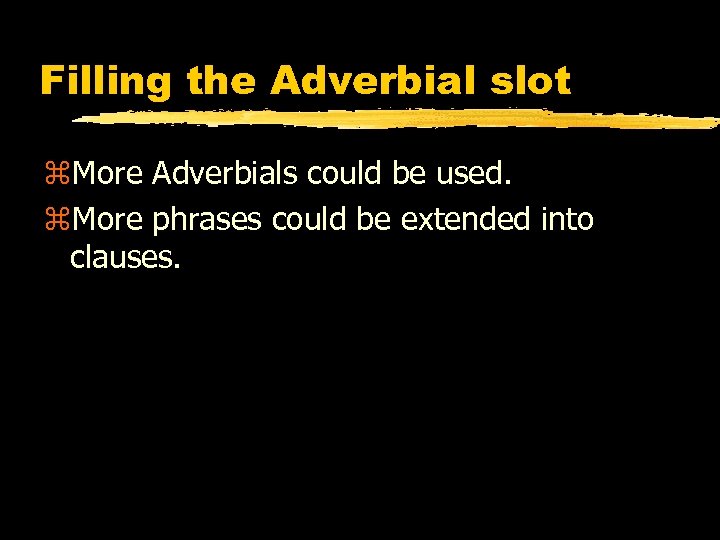 Filling the Adverbial slot z. More Adverbials could be used. z. More phrases could