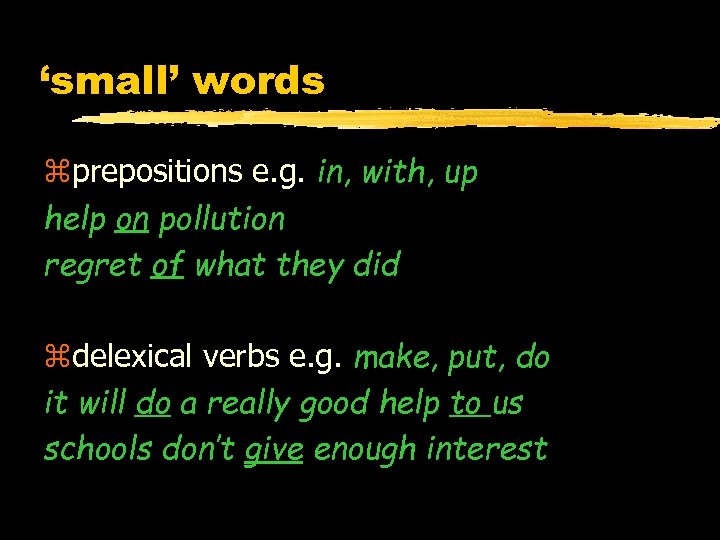 ‘small’ words zprepositions e. g. in, with, up help on pollution regret of what