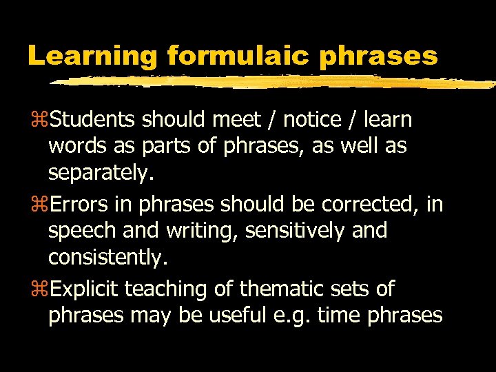 Learning formulaic phrases z. Students should meet / notice / learn words as parts