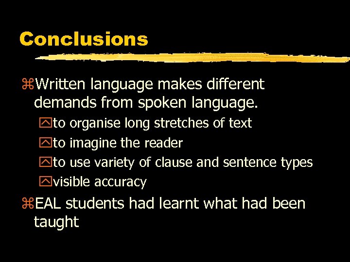 Conclusions z. Written language makes different demands from spoken language. yto organise long stretches