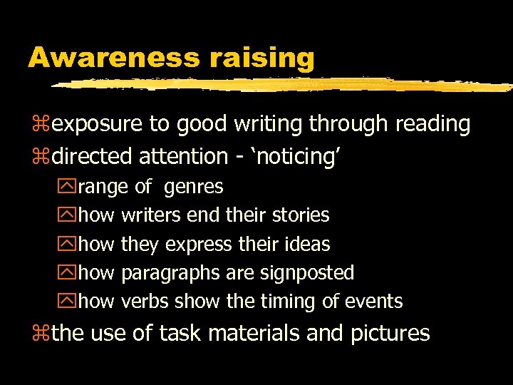 Awareness raising zexposure to good writing through reading zdirected attention - ‘noticing’ yrange of
