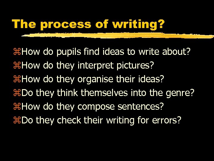 The process of writing? z. How do pupils find ideas to write about? z.