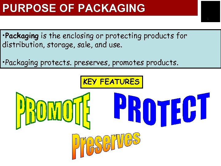 PURPOSE OF PACKAGING • Packaging is the enclosing or protecting products for distribution, storage,