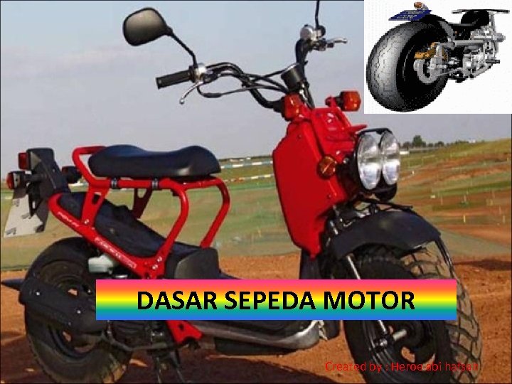 DASAR SEPEDA MOTOR Created by : Heroe abi hafsah 