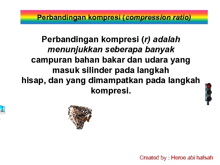 Perbandingan kompresi (compression ratio) Perbandingan kompresi (r) adalah menunjukkan seberapa banyak campuran bahan bakar