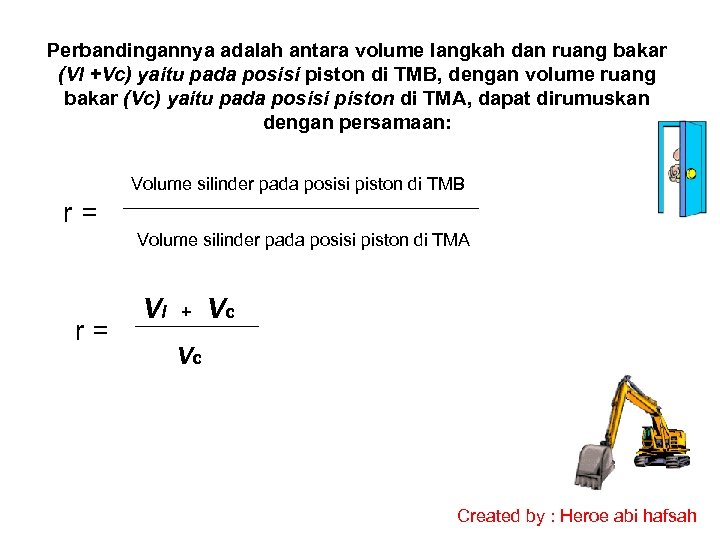 Perbandingannya adalah antara volume langkah dan ruang bakar (Vl +Vc) yaitu pada posisi piston