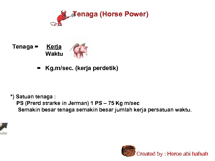 Tenaga (Horse Power) Tenaga = Kerja Waktu = Kg. m/sec. (kerja perdetik) *) Satuan