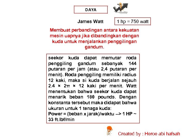DAYA James Watt 1 hp = 750 watt Membuat perbandingan antara kekuatan mesin uapnya