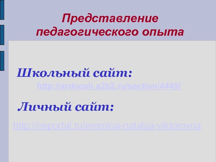Представление педагогического опыта Школьный сайт: http: //ardoosh. a 2 b 2. ru/section/4449/ Личный сайт: