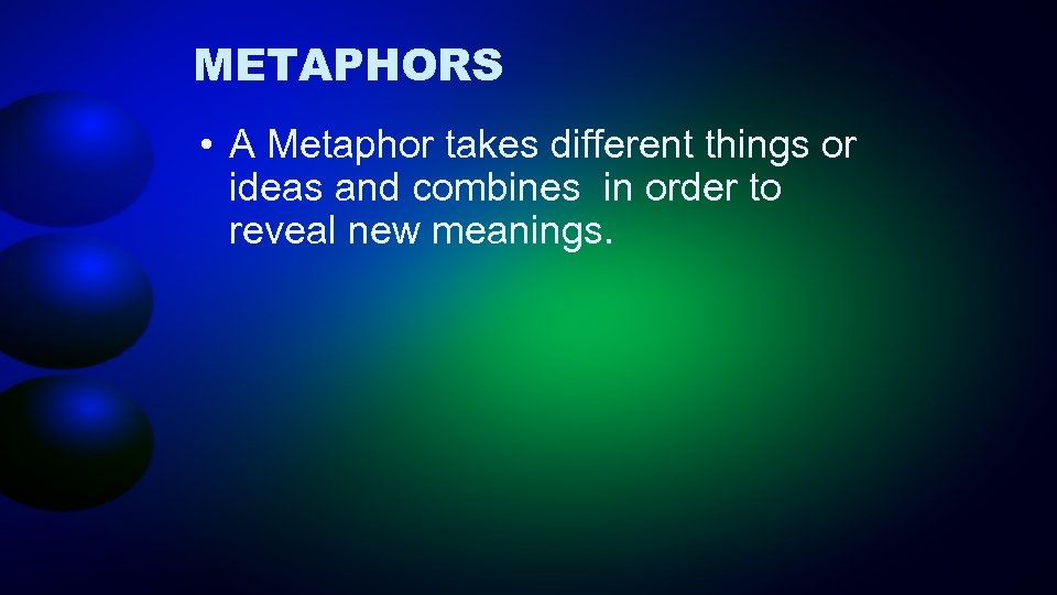 METAPHORS • A Metaphor takes different things or ideas and combines in order to