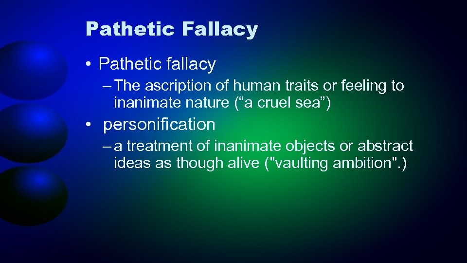 Pathetic Fallacy • Pathetic fallacy – The ascription of human traits or feeling to