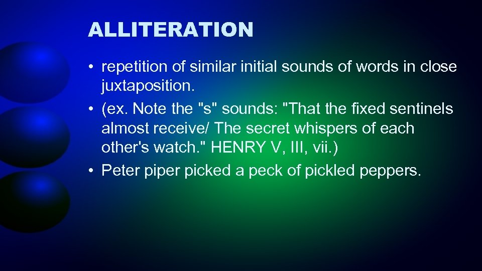 ALLITERATION • repetition of similar initial sounds of words in close juxtaposition. • (ex.