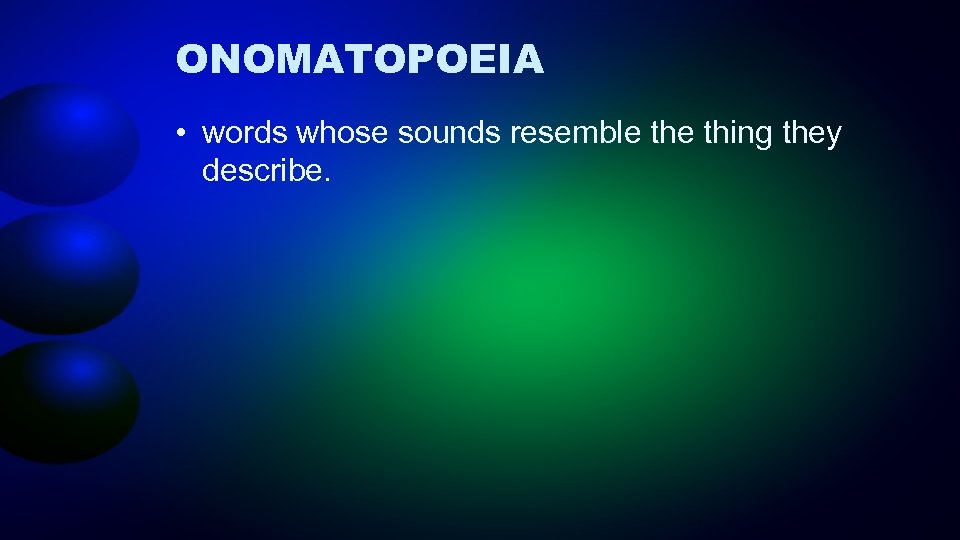 ONOMATOPOEIA • words whose sounds resemble thing they describe. 