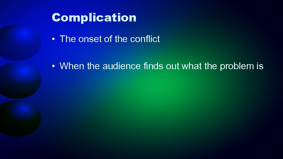 Complication • The onset of the conflict • When the audience finds out what