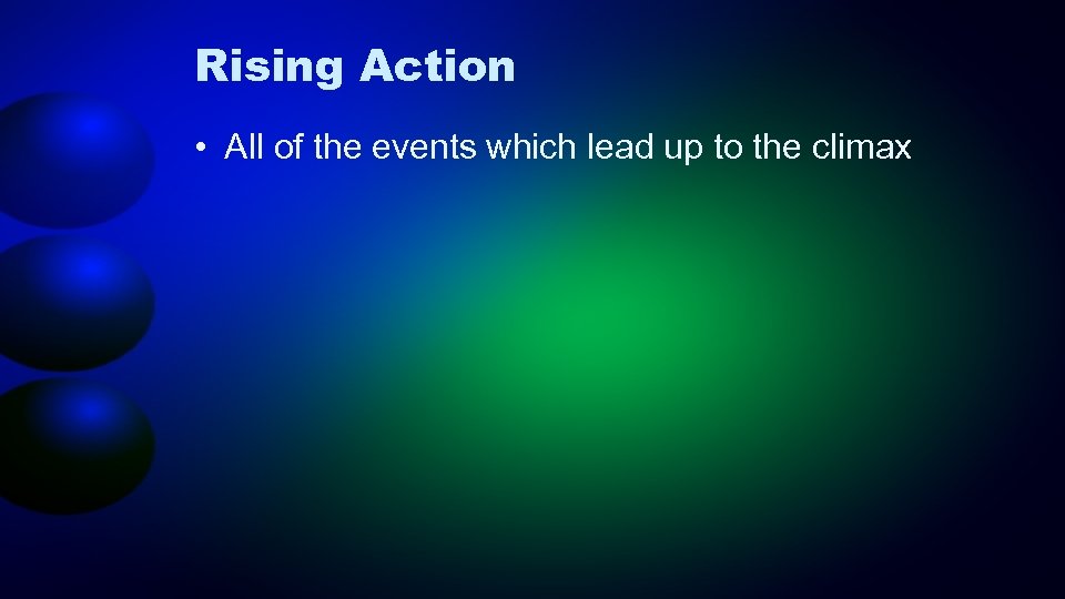 Rising Action • All of the events which lead up to the climax 