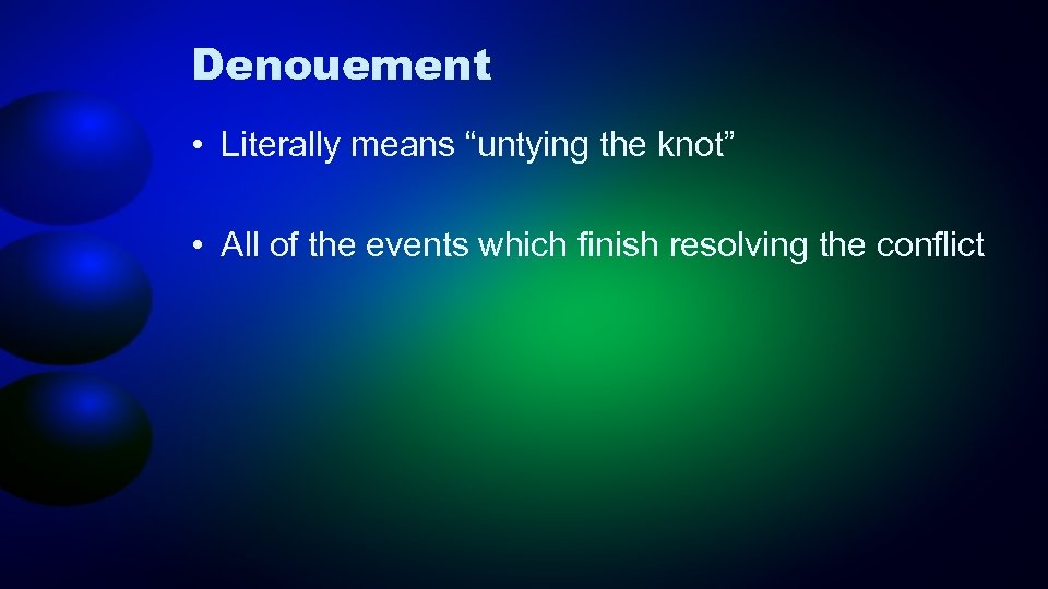 Denouement • Literally means “untying the knot” • All of the events which finish