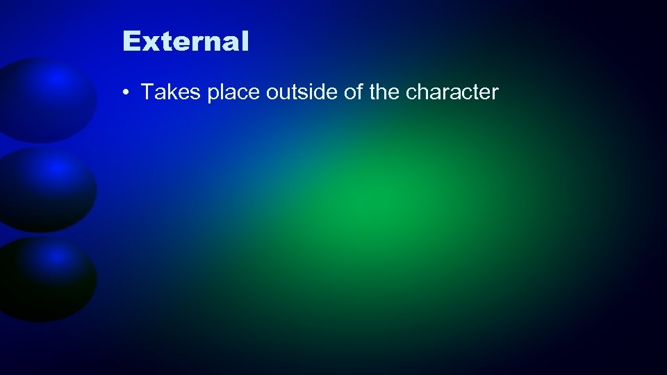 External • Takes place outside of the character 