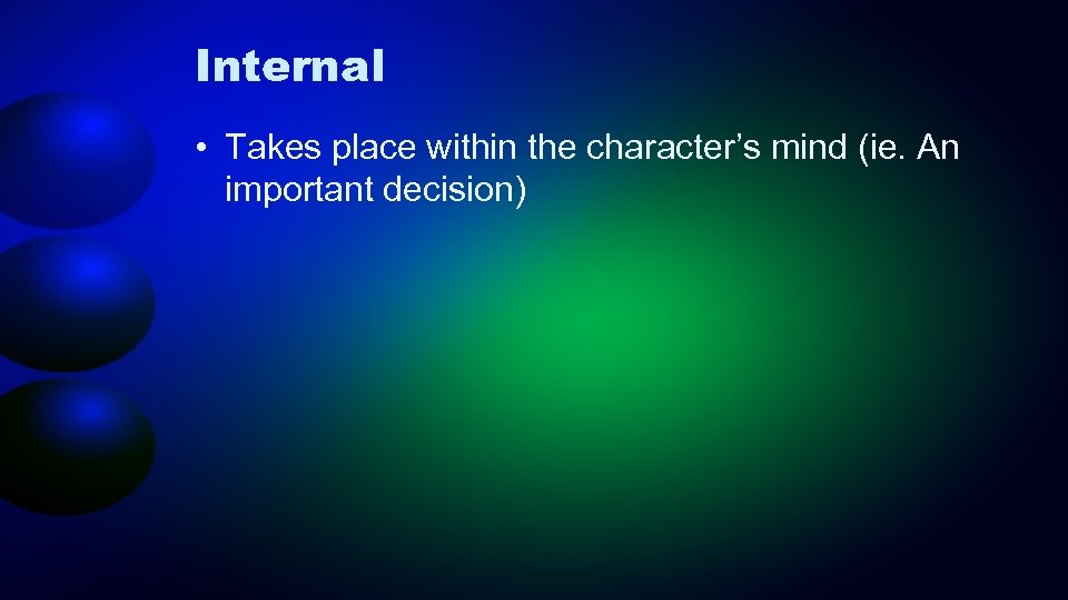 Internal • Takes place within the character’s mind (ie. An important decision) 