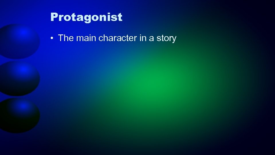 Protagonist • The main character in a story 