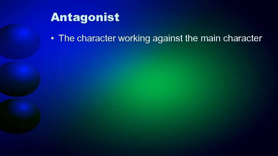 Antagonist • The character working against the main character 