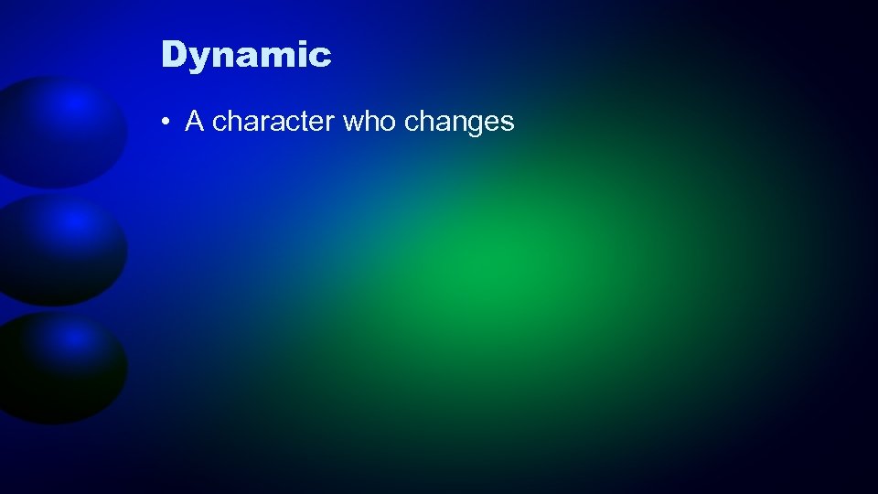 Dynamic • A character who changes 