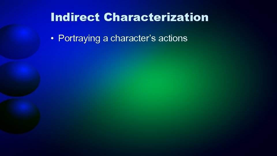 Indirect Characterization • Portraying a character’s actions 