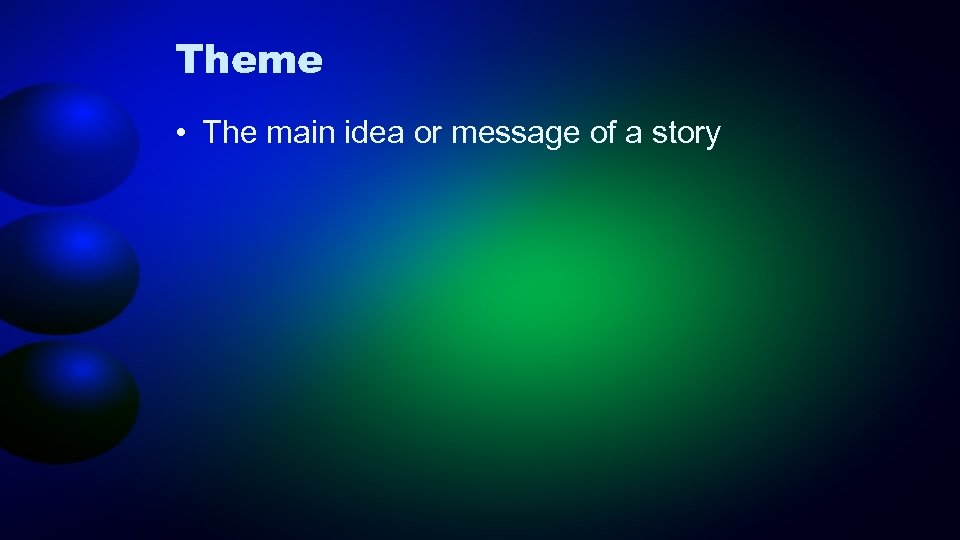 Theme • The main idea or message of a story 