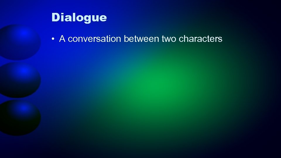 Dialogue • A conversation between two characters 