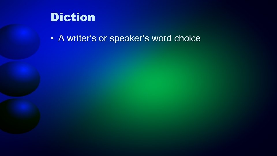 Diction • A writer’s or speaker’s word choice 