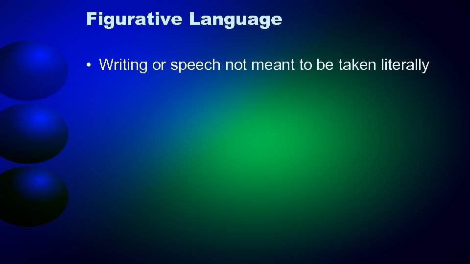 Figurative Language • Writing or speech not meant to be taken literally 