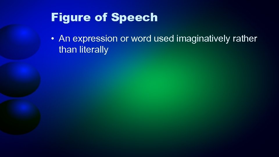 Figure of Speech • An expression or word used imaginatively rather than literally 