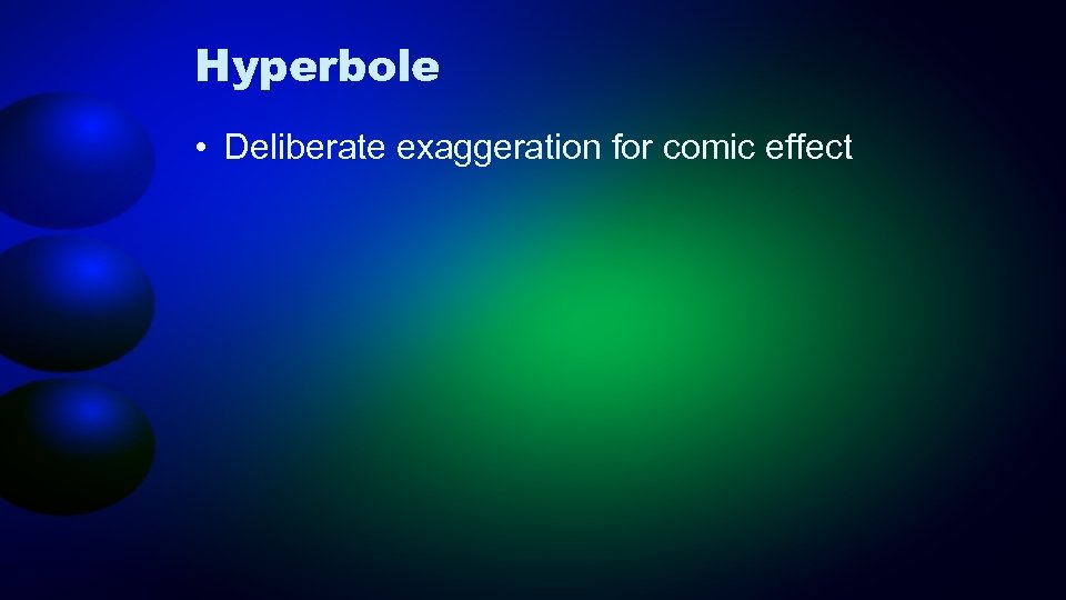 Hyperbole • Deliberate exaggeration for comic effect 