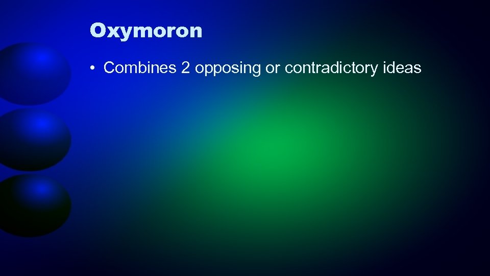 Oxymoron • Combines 2 opposing or contradictory ideas 