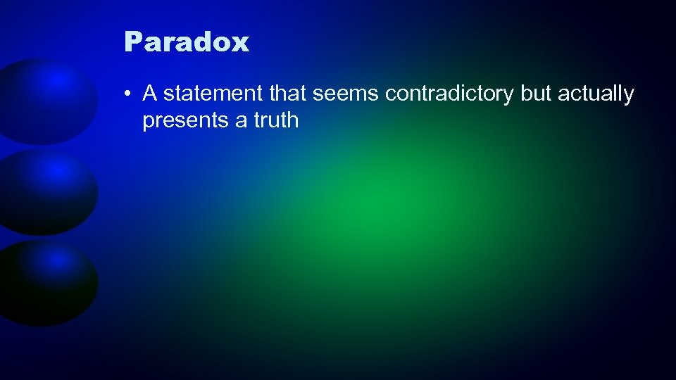 Paradox • A statement that seems contradictory but actually presents a truth 