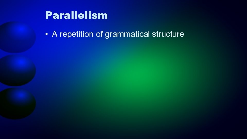 Parallelism • A repetition of grammatical structure 