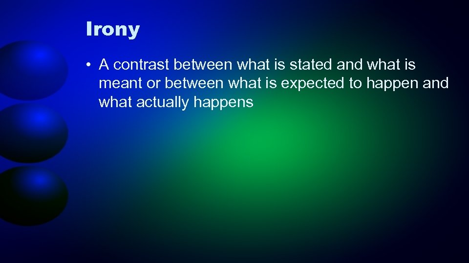 Irony • A contrast between what is stated and what is meant or between